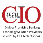 10 Most Promising Banking Technology Solution Providers in 2023 by CIO Tech Outlook